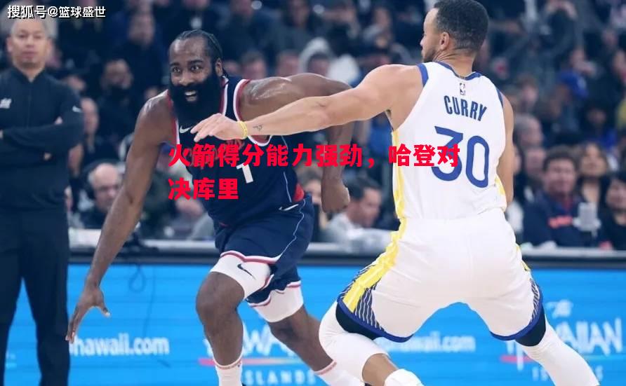 FB体育官网-火箭得分能力强劲，哈登对决库里